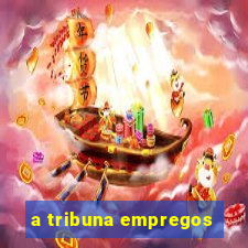 a tribuna empregos